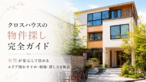 クロスハウスの物件探し完全ガイド|女性が安心して住めるエリア別おすすめ・相場・探し方を解説